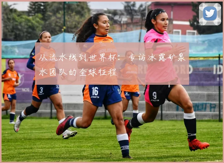 从流水线到世界杯：专访冰露矿泉水团队的全球征程