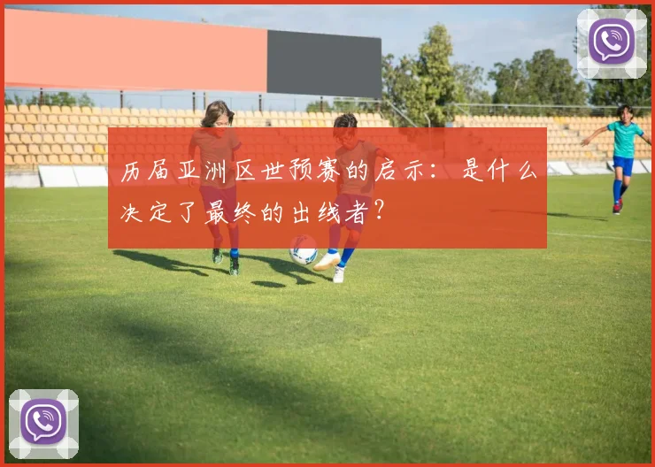 历届亚洲区世预赛的启示:是什么决定了最终的出线者?